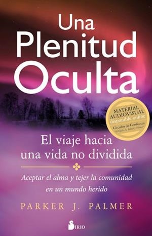 UNA PLENITUD OCULTA. EL VIAJE HACIA UNA VIDA NO DIVIDIDA | 9788417030407 | PALMER, PARKER J.