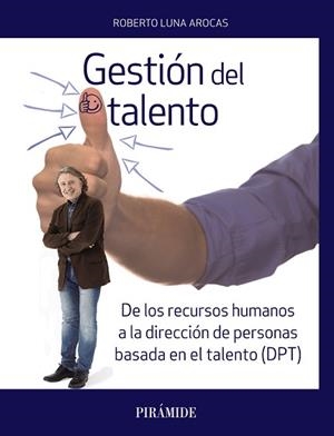 GESTIÓN DEL TALENTO. DE LOS RECURSOS HUMANOS A LA DIRECCIÓN DE PERSONAS BASADA EN EL TALENTO (DPT) | 9788436838657 | LUNA AROCAS, ROBERTO