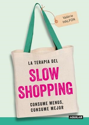 LA TERAPIA DEL SLOW SHOPPING. CONSUME MENOS, CONSUME MEJOR | 9788403515949 | VALéRIE HALFON