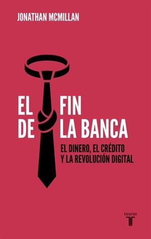 FIN DE LA BANCA. EL DINERO, EL CREDITO Y LA REVOLUCION DIGITAL | 9788430619085 | MCMILLAN,JONATHAN