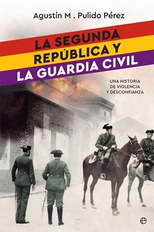 LA SEGUNDA REPÚBLICA Y LA GUARDIA CIVIL. UNA HISTORIA DE VIOLENCIA Y DESCONFIANZA | 9788491642022 | PULIDO PéREZ, AGUSTíN M.