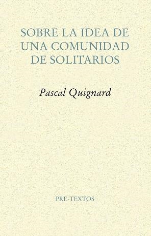 SOBRE LA IDEA DE UNA COMUNIDAD DE SOLITARIOS | 9788417143114 | QUIGNARD, PASCAL