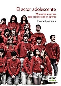 EL ACTOR ADOLESCENTE. MANUAL DE URGENCIA PARA PROFESORES EN APUROS | 9788491421245 | ARANGUREN GALLUéS, IGNACIO