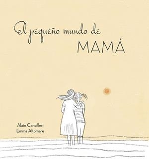 EL PEQUEñO MUNDO DE MAMá | 9788416712724 | ALAIN CANCILLERI/ALTOMARE,EMMA