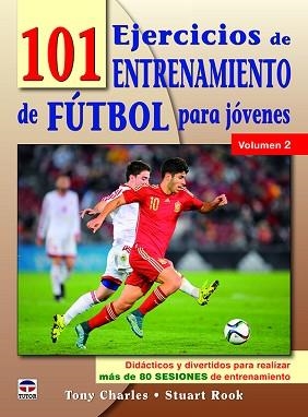101 EJERCICIOS DE ENTRENAMIENTO DE FUTBOL PARA JÓVENES. VOLUMEN 2. DIDÁCTICOS Y DIVERTIDOS PARA REALIZAR MÁS DE 80 SESIONES DE ENTRENAMIENTO | 9788416676460 | CHARLES, TONY/ROOK, STUART