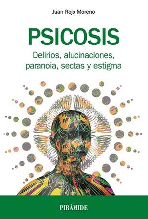 PSICOSIS. DELIRIOS, ALUCINACIONES, PARANOIA, SECTAS Y ESTIGMA | 9788436838831 | ROJO MORENO, JUAN