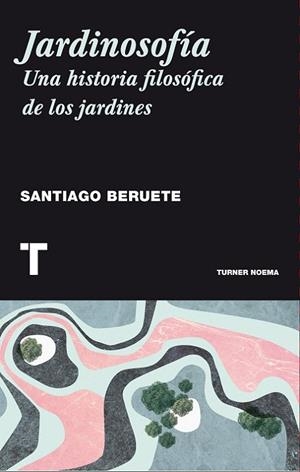 JARDINOSOFIA. UNA HISTORIA FILOSOFICA DE LOS JARDINES | 9788416354085 | BERUETE,SANTIAGO
