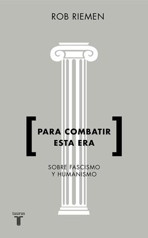 PARA COMBATIR ESTA ERA. CONSIDERACIONES URGENTES SOBRE FASCISMO Y HUMANISMO | 9788430619238 | ROB RIEMEN