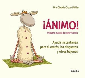 ¡ÁNIMO! AYUDA INSTANTÁNEA PARA EL ESTRÉS, LOS DISGUSTOS Y OTROS BAJONES (PEQUEÑO MANUAL DE SUPERVIVENCIA) | 9788416895595 | DRA. CLAUDIA CROOS-MüLLER
