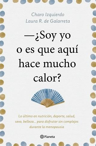 SOY YO O ES QUE AQUÍ HACE MUCHO CALOR? LO ÚLTIMO EN NUTRICIÓN, DEPORTE, SALUD, SEXO, BELLEZA..., PARA DISFRUTAR SIN COMPLEJOS DURANTE LA MENOPAUSIA | 9788408181439 | IZQUIERDO, CHARO/RUIZ DE GALARRETA, LAURA