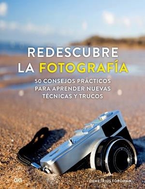 REDESCUBRE LA FOTOGRAFÍA. 50 CONSEJOS PRÁCTICOS PARA APRENDER NUEVAS TÉCNICAS Y TRUCOS | 9788425230745 | FORDHAM, DEMETRIUS
