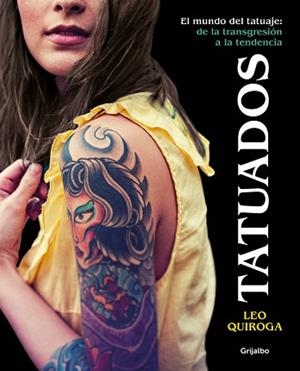 TATUADOS. EL MUNDO DEL TATUAJE: DE LA TRANSGRESIÓN A LA TENDENCIA | 9788416895663 | LEO QUIROGA