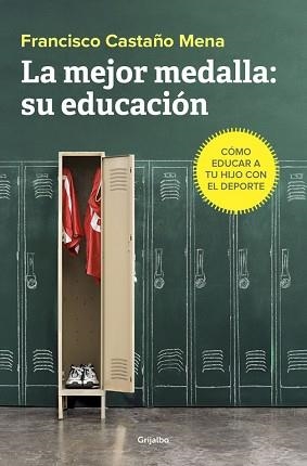 LA MEJOR MEDALLA: SU EDUCACION. COMO EDUCAR A TU HIJO CON EL DEPORTE | 9788425355813 | CASTAÑO MENA,FRANCISCO