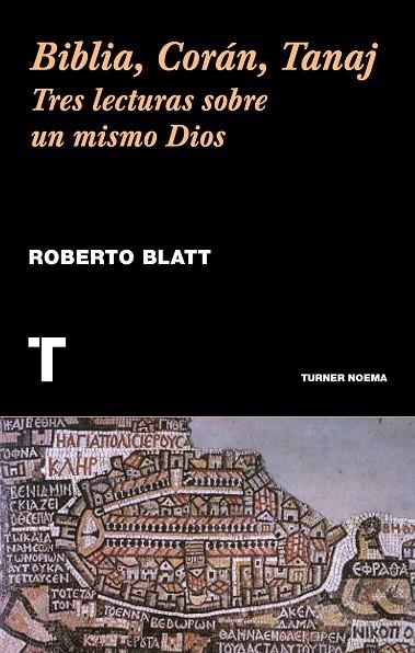 BIBLIA, CORAN, TANAJ. TRES LECTURAS SOBRE UN MISMO DIOS | 9788416714056 | BLATT,ROBERTO
