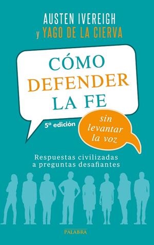 COMO DEFENDER LA FE SIN LEVANTAR LA VOZ. RESPUESTAS CIVILIZADAS A PREGUNTAS DESAFIANTES | 9788490614389 | IVEREIGH,AUSTEN CIERVA,YAGO DE LA