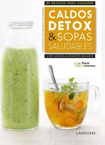PLACER &amp; VITAMINAS: CALDOS DETOX &amp; SOPAS SALUDABLES. 80 RECETAS PARA CUIDARSE | 9788416984978 | ADAM,LOISE