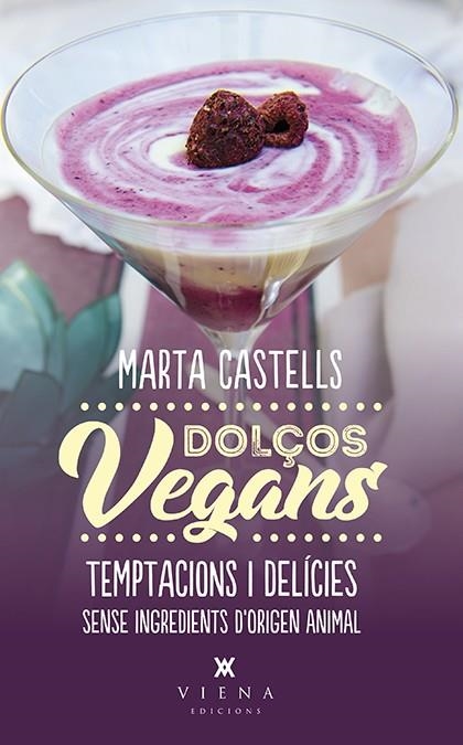 DOLÇOS VEGANS. TEMPTANCIONS I DELICIES SENSE INGREDIENTE D,ORIGEN ANIMAL | 9788483309872 | CASTELLS, MARTA