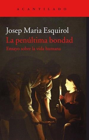LA PENÚLTIMA BONDAD. ENSAYO SOBRE LA VIDA HUMANA | 9788416748846 | ESQUIROL CALAF, JOSEP MARIA
