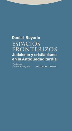 ESPACIOS FRONTERIZOS. JUDAISMO Y CRISTIANISMO EN LA ANTIGUEDAD TARDIA | 9788498794335 | BOYARIN,DANIEL