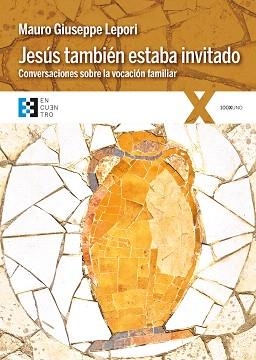 JESÚS TAMBIÉN ESTABA INVITADO CONVERSACIONES SOBRE LA VOCACIÓN FAMILIAR | 9788490551783 | LEPORI, MAURO GIUSEPPE