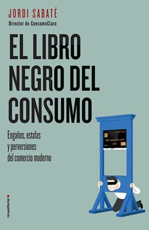 EL LIBRO NEGRO DEL CONSUMO. ENGAÑOS, ESTAFAS Y PERVERSIONES DEL COMERCIO MODERNO | 9788417167844 | SABATé, JORDI
