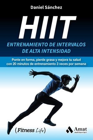 HIIT ENTRENAMIENTO DE INTERVALOS DE ALTA INTENSIDAD. PONTE EN FORMA, PIERDE GRASA Y MEJORA TU SALUD CON 20 MINUTOS DE ENTRENAMIENTO 3 VECES POR SEMANA | 9788417208202 | SANCHEZ,DANIEL