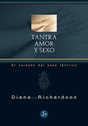 TANTRA: AMOR Y SEXO. EL CORAZÓN DEL SEXO TÁNTRICO | 9788415887171 | RICHARDSON, DIANA