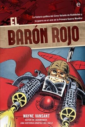 EL BARÓN ROJO. A HISTORIA GRÁFICA DEL CIRCO VOLANTE DE RICHTOFEN Y LA GUERRA EN EL AIRE EN LA PRIMERA GUERRA MUNDIAL | 9788491641384 | VANSANT, WAYNE