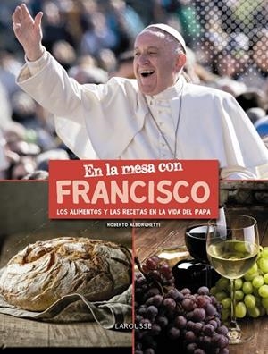 EN LA MESA CON FRANCISCO, LOS ALIMENTOS T LA RECETAS EN LA VIDA DEL PAPA | 9788417273095 | ALBORGHETTI, ROBERTO