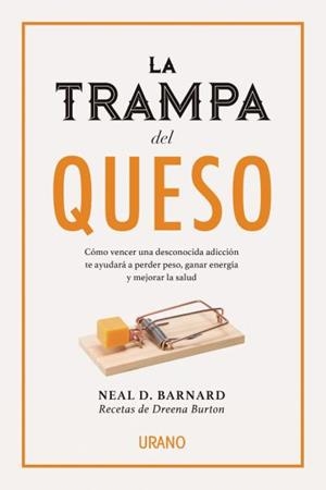 LA TRAMPA DEL QUESO. CÓMO VENCER UNA DESCONOCIDA ADICCIÓN TE AYUDARÁ A PERDER PESO, GANAR ENERGÍA | 9788416720231 | BARNARD, NEAL D.