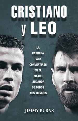 CRISTIANO Y LEO. LA CARRERA PARA CONVERTIRSE EN EL MEJOR JUGADOR DE TODOS LOS TIEMPOS | 9788494785115 | JIMMY BURNS MARAÑON