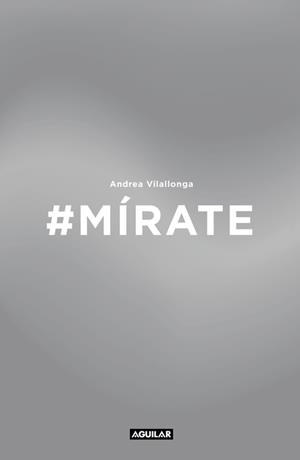 #MÍRATE. MEJORA TU IMAGEN, RENUEVA TU ACTITUD, TRABAJA TU EXPRESIÓN | 9788403515871 | ANDREA VILALLONGA