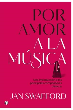 POR AMOR A LA MÚSICA. UNA INTRODUCCION A LOS PRINCIPALES COMPOSITORES CLASICOS | 9788494627170 | SWAFFORD, JAN