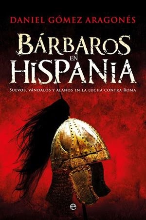BÁRBAROS EN HISPANIA. SUEVOS, VÁNDALOS Y ALANOS EN LA LUCHA CONTRA ROMA | 9788491642237 | GÓMEZ ARAGONÉS, DANIEL