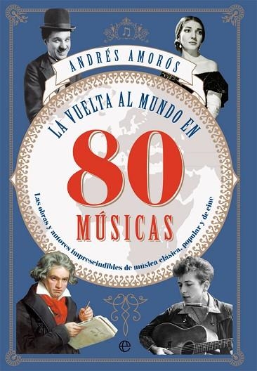 LA VUELTA AL MUNDO EN 80 MÚSICAS. LAS OBRAS Y LOS AUTORES IMPRESCINDIBLES DE MÚSICA CLÁSICA, POPULAR Y DE CINE | 9788491642565 | AMORÓS, ANDRÉS