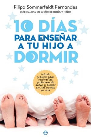 10 DÍAS PARA ENSEÑAR A TU HIJO A DORMIR. MÉTODO PRÁCTICO PARA RESOLVER LOS PROBLEMAS DE SUEÑO Y ACABAR CON LAS NOCHES EN VELA | 9788491642770 | SOMMERFELDT FERNANDES, FILIPA
