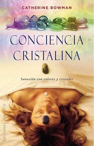 CONCIENCIA CRISTALINA, SANACION CON COLORES Y CRISTALES | 9788491113386 | BOWMAN, CATHERINE