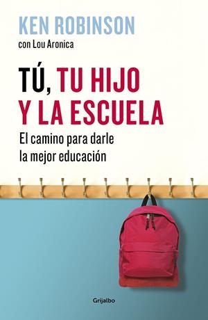 TÚ, TU HIJO Y LA ESCUELA. EL CAMINO PARA DARLE LA MEJOR EDUCACIÓN | 9788425355165 | SIR KEN ROBINSON