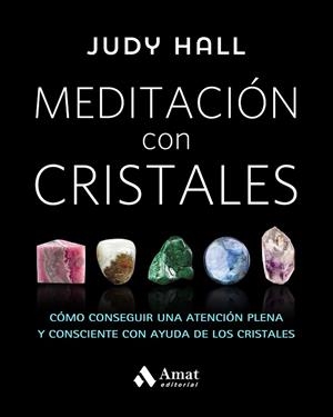 MEDITACIÓN CON CRISTALES. CÓMO CONSEGUIR UNA ATENCIÓN PLENA Y CONSCIENTE CON AYUDA DE LOS CRISTALES | 9788497359627 | HALL, JUDY