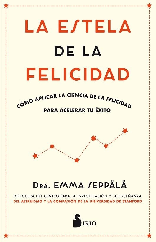 LA ESTELA DE LA FELICIDAD. CÓMO APLICAR LA CIENCIA DE LA FELICIDAD PARA ACELERAR TU ÉXITO | 9788417030988 | SEPPALA, EMMA