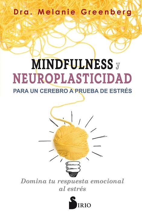 MINDFULNESS Y NEUROPLASTICIDAD PARA UN CEREBRO A PRUEBA DE ESTRÉS. DOMINA TU RESPUESTA EMOCIONAL AL ESTRES | 9788417399009 | GREENBERG, DRA. MELANIE