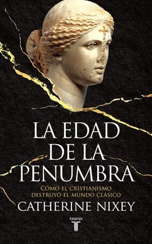 LA EDAD DE LA PENUMBRA. COMO EL CRISTIANISMO DESTRUYO EL MUNDO CLASICO | 9788430619542 | NIXEY,CATHERINE