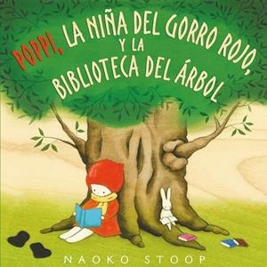 POPPI, LA NIÑA DEL GORRO ROJO Y LA BIBLIOTECA DEL ÁRBOL | 9788448850753 | STOOP,NAOKO