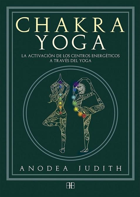 CHAKRA YOGA. LA ACTIVACIÓN DE LOS CENTROS ENERGÉTICOS A TRAVÉS DEL YOGA | 9788415292777 | JUDITH, ANODEA