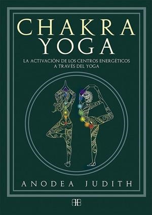CHAKRA YOGA. LA ACTIVACIÓN DE LOS CENTROS ENERGÉTICOS A TRAVÉS DEL YOGA | 9788415292777 | JUDITH, ANODEA