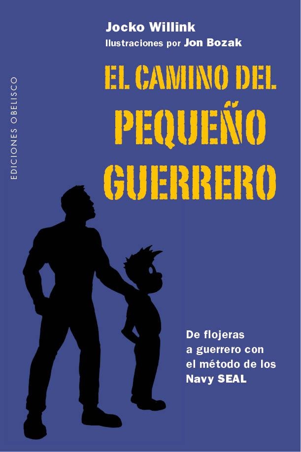 EL CAMINO DEL PEQUEÑO GUERRERO. DE FLOJERAS A GUERRERO CON EL METODO DE LOS NAVY SEAL | 9788491113430 | WILLINK, JOCKO