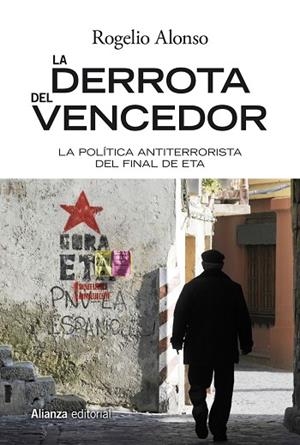 LA DERROTA DEL VENCEDOR. LA POLITICA ANTITERRORISTA DEL FINAL DE ETA | 9788491811343 | ALONSO, ROGELIO