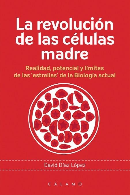 LA REVOLUCIÓN DE LAS CÉLULAS MADRE. REALIDAD, POTENCIAL Y LÍMITES DE LAS 'ESTRELLAS' DE LA BIOLOGÍA ACTUAL | 9788416742080 | DÍAZ LÓPEZ, DAVID