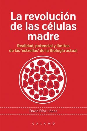 LA REVOLUCIÓN DE LAS CÉLULAS MADRE. REALIDAD, POTENCIAL Y LÍMITES DE LAS 'ESTRELLAS' DE LA BIOLOGÍA ACTUAL | 9788416742080 | DÍAZ LÓPEZ, DAVID