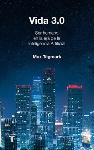 VIDA 3.0 QUE SIGNIFICA SER HUMANO EN LA ERA DE LA INTELIGENCIA ARTIFICIAL | 9788430619627 | TEGMARK, MAX